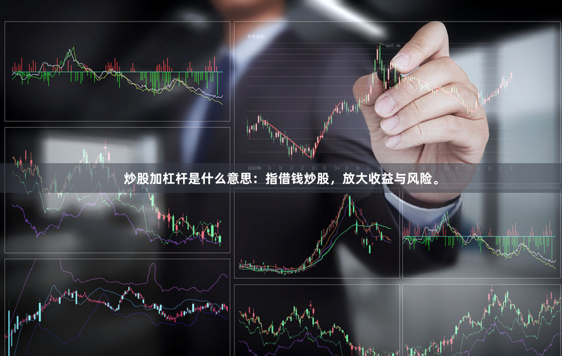 炒股加杠杆是什么意思：指借钱炒股，放大收益与风险。